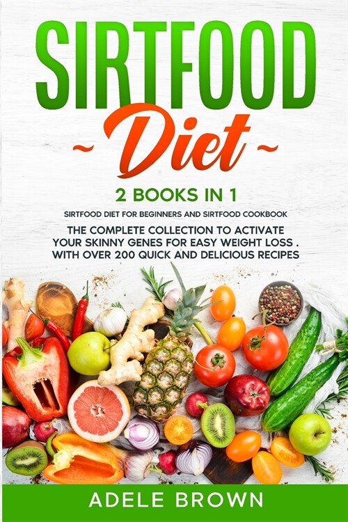 Sirtfood Diet: 2 BOOKS in 1 - SIRTFOOD DIET FOR BEGINNERS, SIRTFOOD DIET COOKBOOK. The Complete Collection To Activate Your Skinny Ge (Paperback)