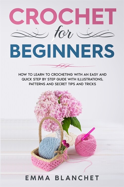 Crochet for Beginners: How to Learn to Crocheting with an Easy and Quick Step by Step Guide with Illustrations, Patterns and Secret Tips and (Paperback)