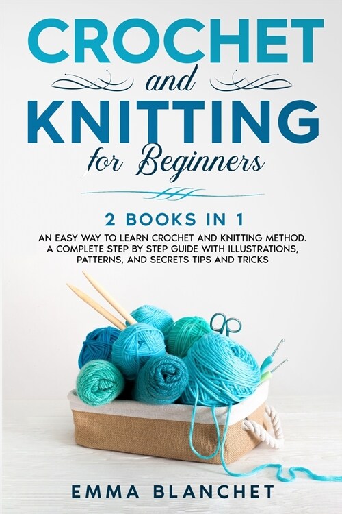 Crochet and Knitting for Beginners: 2 BOOKS IN 1 - An Easy Way to Learn Crochet and Knitting Method. A Complete Step by Step Guide with Illustrations, (Paperback)