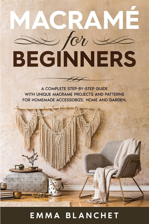 Macram?for Beginners: A Complete Step-By-Step Guide with Unique Macram?Projects and Patterns for Homemade Accessorize, Home and Garden (Paperback)