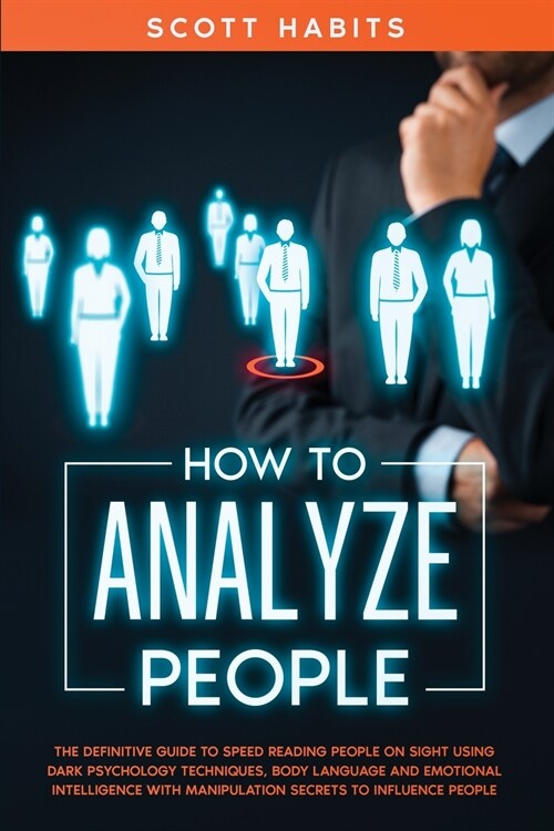 How to Analyze People: The Definitive Guide to Speed Reading People on Sight Using Dark Psychology Techniques, Body Language and Emotional In (Paperback)