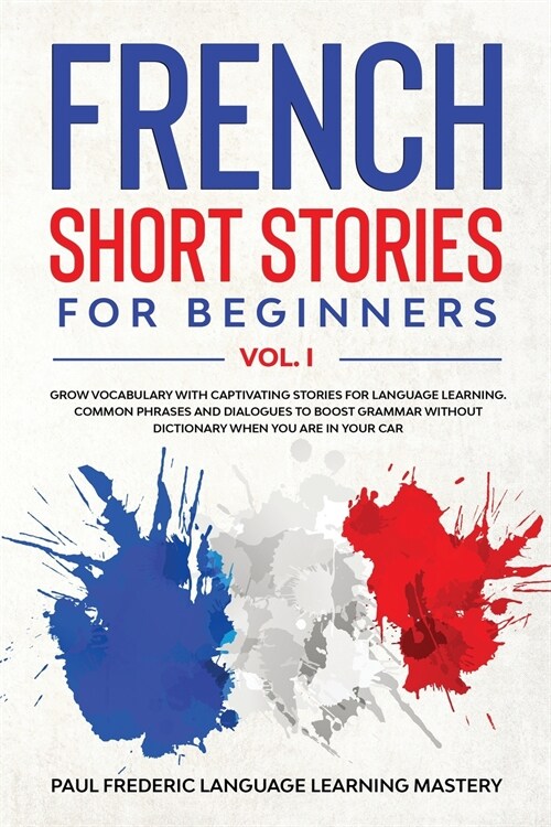French Short Stories for Beginners Vol. 1: Grow Vocabulary with Captivating Stories for Language Learning. Common Phrases and Dialogues to Boost Gramm (Paperback)