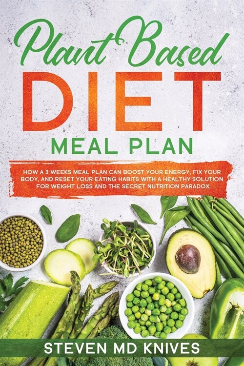 Plant Based Diet Meal Plan: How a 3 Weeks Meal Plan Can Boost Your Energy, Fix Your Body, and Reset Your Eating Habits with a Healthy Solution for (Paperback)