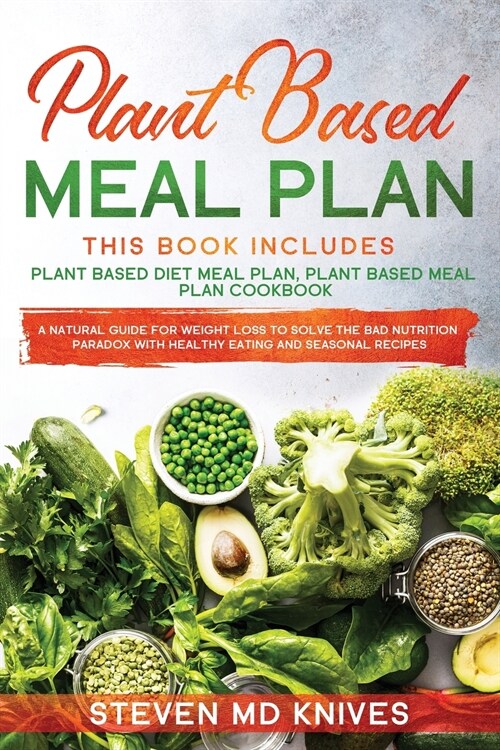 Plant Based Meal Plan: This Book Includes 2 Manuscripts. A Natural Cookbook Guide for Weight Loss to Solve Bad Nutrition Problems with Health (Paperback)