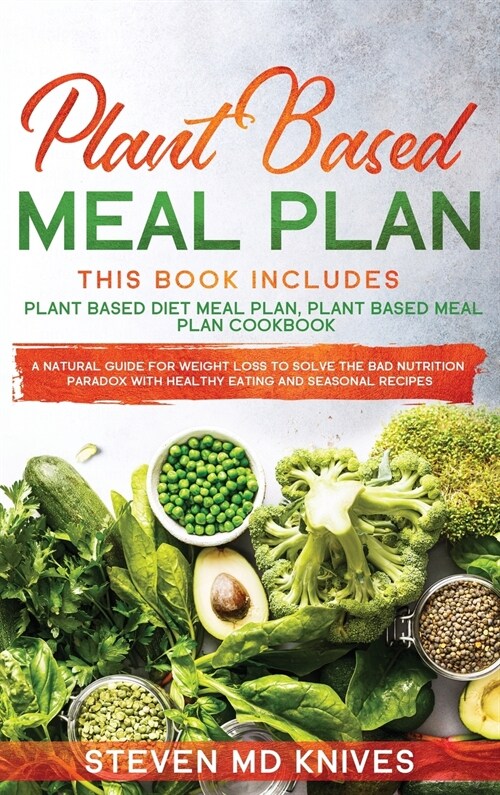 Plant Based Meal Plan: This Book Includes 2 Manuscripts. A Natural Cookbook Guide for Weight Loss to Solve Bad Nutrition Problems with Health (Hardcover)