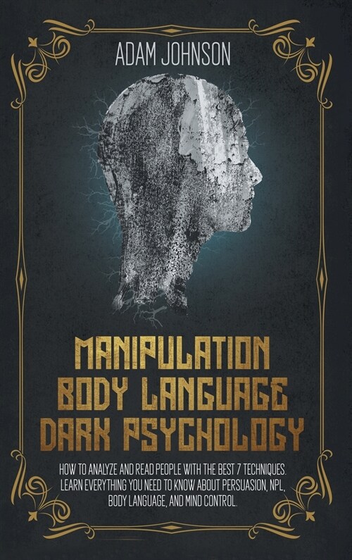 Manipulation, Body Language, Dark Psychology: How To Analyze And Read People With The Best 7 Techniques. Learn Everything You Need To Know About Persu (Hardcover)