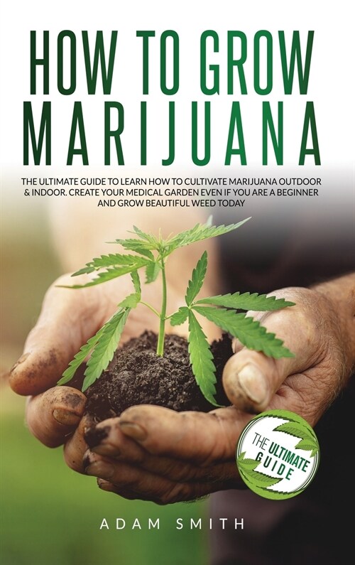 How to Grow Marijuana: 2 BOOKS IN 1: The Ultimate Guide to Learn How to Cultivate Marijuana Outdoor & Indoor. Create Your Medical Garden Even (Hardcover)