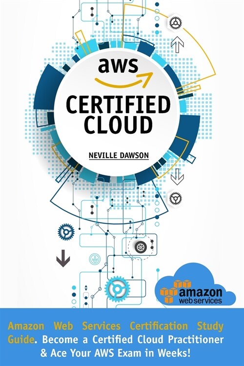 AWS Certified Cloud Practitioner: Amazon Web Services Certification Study Guide: Become a Certified Cloud Practitioner E Ace Your AWS Exam in Weeks (Paperback)