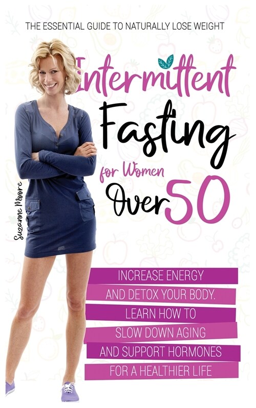 Intermittent Fasting for Women Over 50: The Essential Guide to Naturally Lose Weight, Increase Energy and Detox Your Body. Learn How to Slow Down Agin (Hardcover)