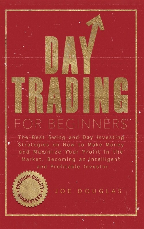 Day Trading For Beginners: The Best Swing and Day Investing Strategies on How to Make Money and Maximize Your Profit in the Market, Becoming an I (Hardcover)