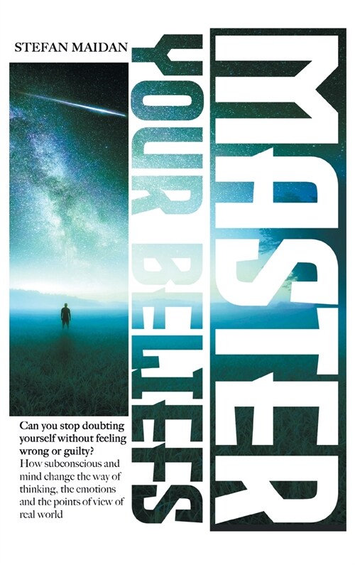 Master Your Beliefs: Can You Stop Doubting Yourself Without Feeling Wrong or Guilty? How Subconscious and Mind Change the Way of Thinking, (Hardcover)