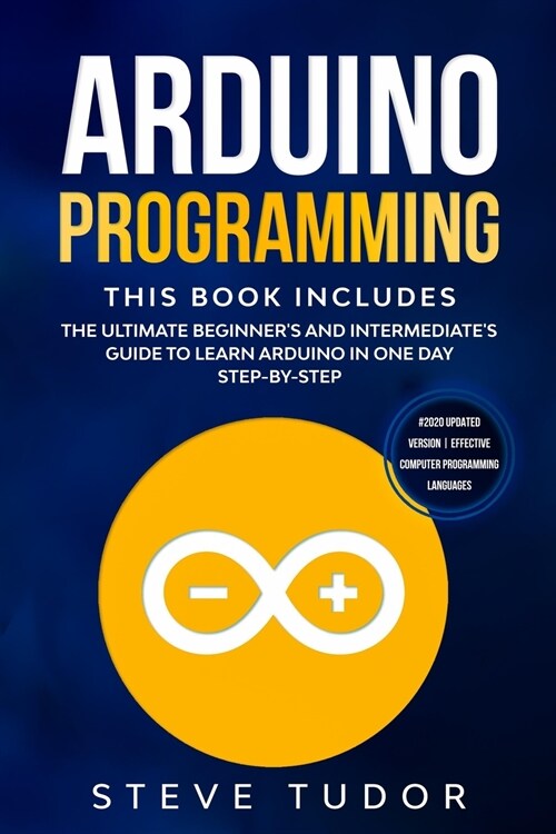 Arduino Programming: The Ultimate Beginners And Intermediates Guide To Learn Arduino In One Day Step-By-Step (#2020 Updated Version - Eff (Paperback)
