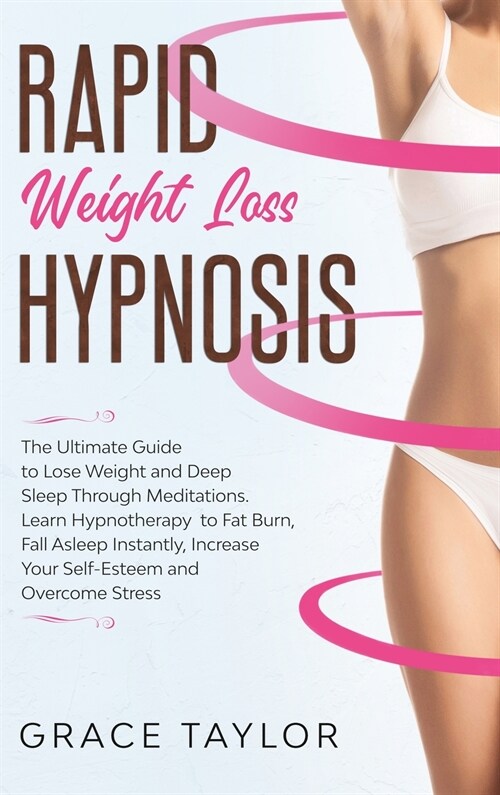 Rapid Weight Loss Hypnosis: The Ultimate Guide to Lose Weight and Deep Sleep Through Meditations. Learn Hypnotherapy to Fat Burn, Fall Asleep Inst (Hardcover)