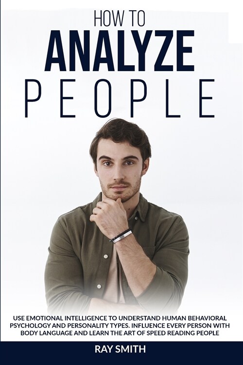 How to Analyze People: Learn How to Use Emotional Intelligence to Understand and Analyze Human Psychology and Personality Types. Influence Pe (Paperback)