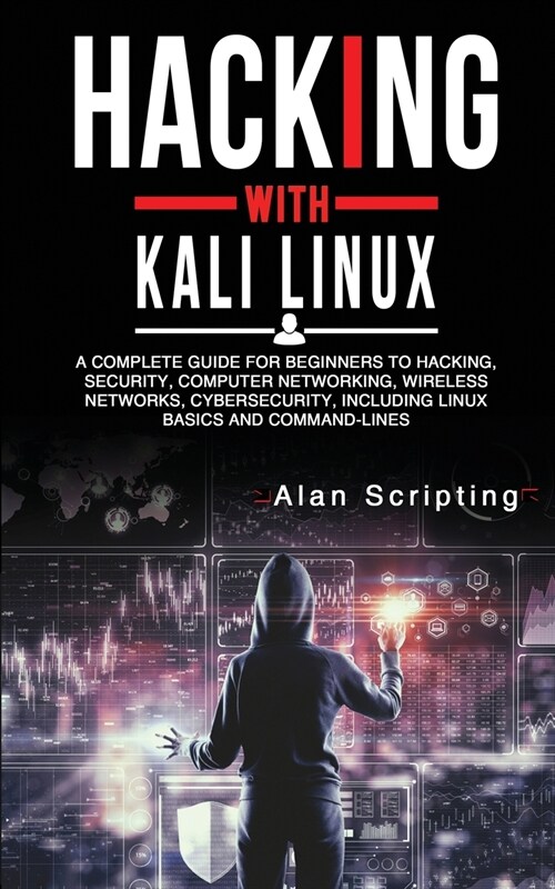 Hacking With Kali Linux: A Complete Guide for Beginners to Hacking, Security, Computer Networking, Wireless Networks, Cybersecurity, Including (Paperback)