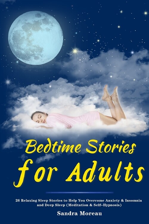 Bedtime Stories for Adults: 26 Relaxing Sleep Stories to Help You Overcome Anxiety & Insomnia and Deep Sleep (Meditation & Self-Hypnosis) (Paperback)