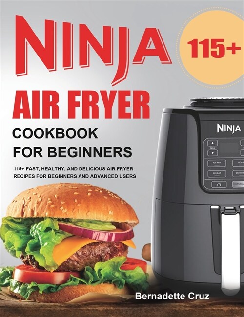 Ninja Air Fryer Cookbook for Beginners: 115+ Fast, Healthy, and Delicious Air Fryer Recipes for Beginners and Advanced Users (Paperback)