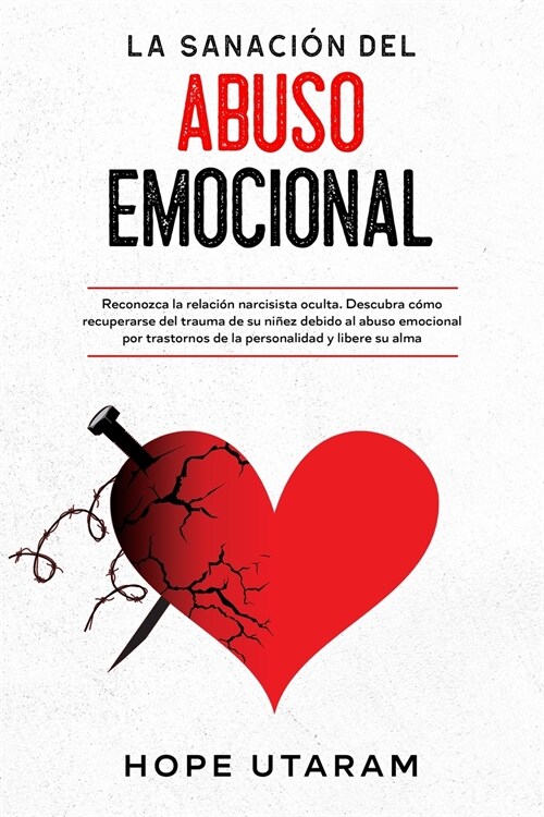 La Sanaci? del Abuso Emocional: Reconozca la relaci? narcisista oculta. Descubra c?o recuperarse del trauma de su ni?z debido al abuso emocional p (Paperback)