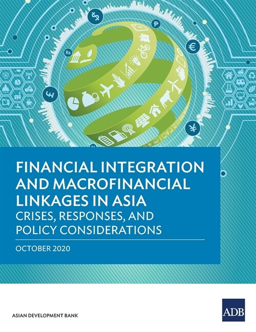 Financial Integration and Macrofinancial Linkages in Asia: Crises, Responses, and Policy Considerations (Paperback)