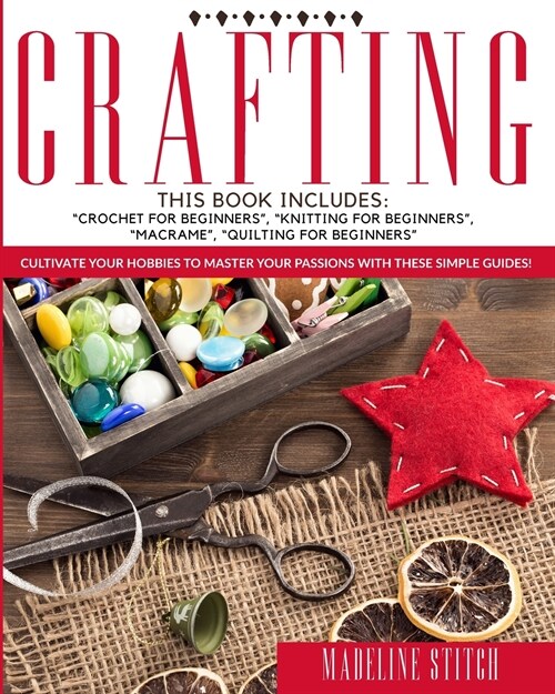 Crafting: This Book Includes: Crochet For Beginners, Knitting For Beginners, Macram?, Quilting For Beginners Cultivate Y (Paperback)