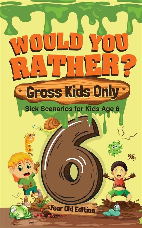 Would You Rather? Gross Kids Only - 6 Year Old Edition: Sick Scenarios for Kids Age 6 (Paperback)