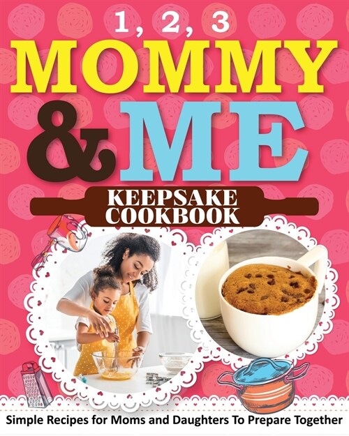 1, 2, 3 Mommy and Me Keepsake Cookbook: Simple Recipes for Moms and Daughters To Prepare Together (Paperback)