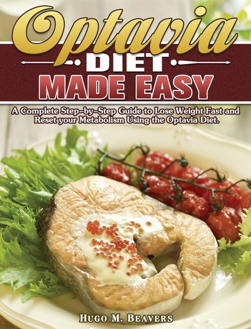 Optavia Diet Made Easy: A Complete Step-by-Step Guide to Lose Weight Fast and Reset your Metabolism Using the Optavia Diet. (Hardcover)