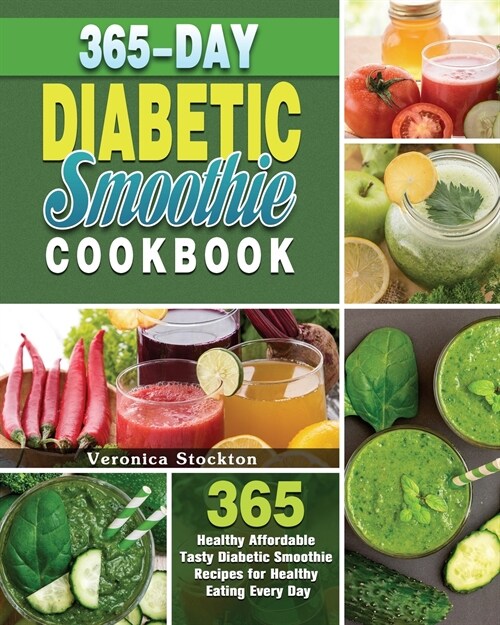 365-Day Diabetic Smoothie Cookbook: 365 Healthy Affordable Tasty Diabetic Smoothie Recipes for Healthy Eating Every Day (Paperback)