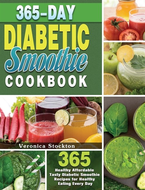 365-Day Diabetic Smoothie Cookbook: 365 Healthy Affordable Tasty Diabetic Smoothie Recipes for Healthy Eating Every Day (Hardcover)