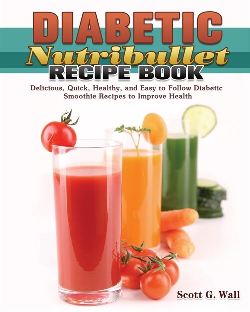 Diabetic Nutribullet Recipe Book: Delicious, Quick, Healthy, and Easy to Follow Diabetic Smoothie Recipes to Improve Health (Paperback)
