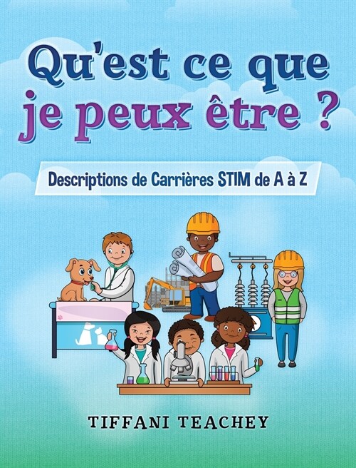 Quest ce que je peux ?re ? Descriptions de Carri?es STIM de A ?Z: What Can I Be? STEM Careers from A to Z (French) (Hardcover)