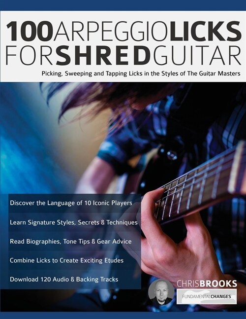 100 Arpeggio Licks for Shred Guitar: Picking, Sweeping and Tapping Licks in the Styles of The Guitar Masters (Paperback)