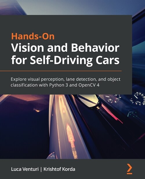 Hands-On Vision and Behavior for Self-Driving Cars : Explore visual perception, lane detection, and object classification with Python 3 and OpenCV 4 (Paperback)
