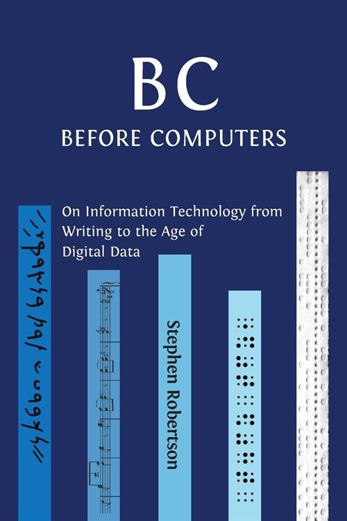 B C, Before Computers: On Information Technology from Writing to the Age of Digital Data (Paperback)