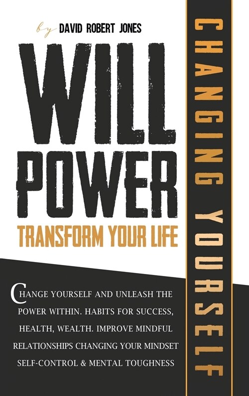 Willpower Transform Your Life: Change Yourself and Unleash the Power Within. Habits for Success, Health, Wealth. Improve Mindful Relationships Changi (Hardcover)