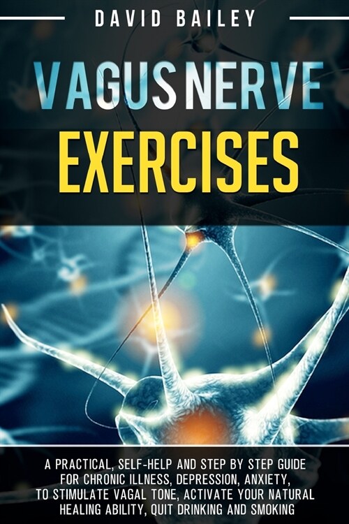 Vagus Nerve Exercises: A practical, self-help and step by step guide for chronic illness, depression, anxiety, to stimulate vagal tone, activ (Paperback)