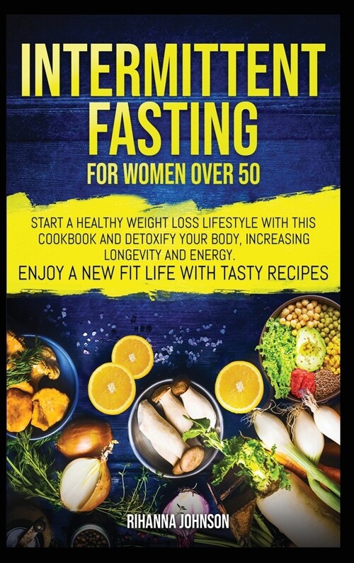 Intermittent Fasting For Women Over 50: Start A Healthy Weight Loss Lifestyle With This Cookbook and Detoxify Your Body, Increasing Longevity & Energy (Hardcover)