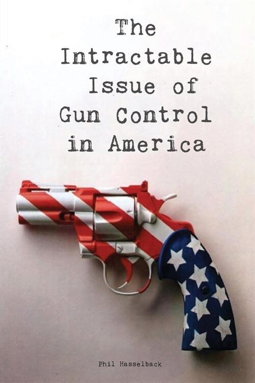 The Intractable Issue of Gun Control in America (Paperback)