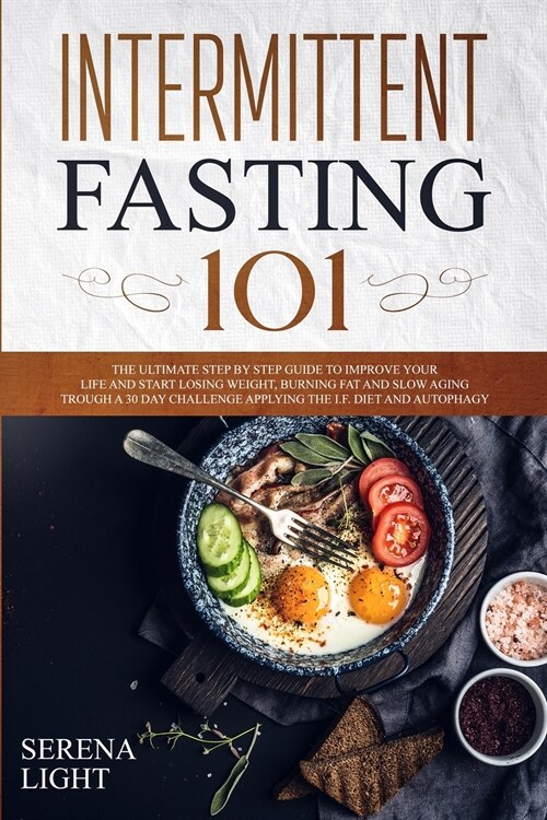 Intermittent Fasting 101: The ultimate step by step guide to improve your life and start losing weight, burning fat and slow aging trough a 30 d (Paperback)