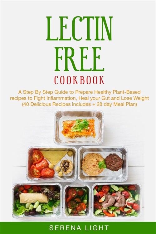 Lectin Free Cookbook: A Step By Step Guide to Prepare Healthy Plant-Based recipes to Fight Inflammation, Heal your Gut and Lose Weight (40 D (Paperback)