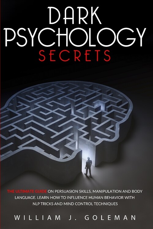 Dark Psychology Secrets: The Ultimate Guide on Persuasion Skills, Manipulation, and Body Language. Learn How to Influence Human Behavior with N (Paperback)