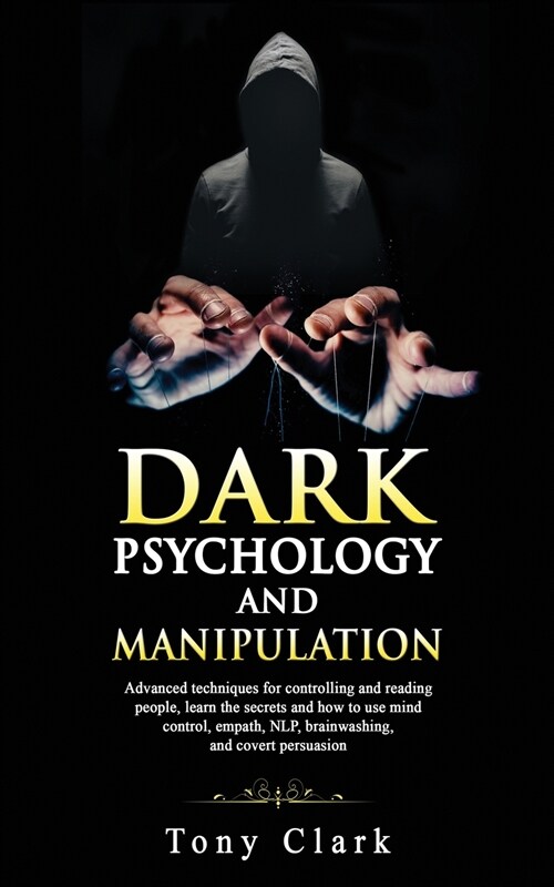 Dark psychology and Manipulation: Advanced techniques for controlling and reading people, learn the secrets and how to use mind control, empath, NLP, (Paperback)