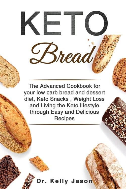 Keto Bread: The Advanced Cookbook for your low carb bread and dessert diet, Keto Snacks, Weight Loss and Living the Keto lifestyle (Paperback)