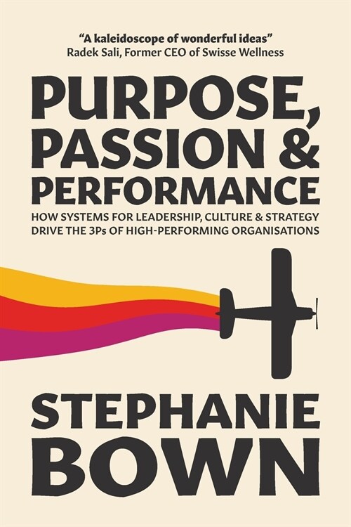Purpose, Passion and Performance: How systems for leadership, culture and strategy drive the 3Ps of high-performance organisations (Paperback)