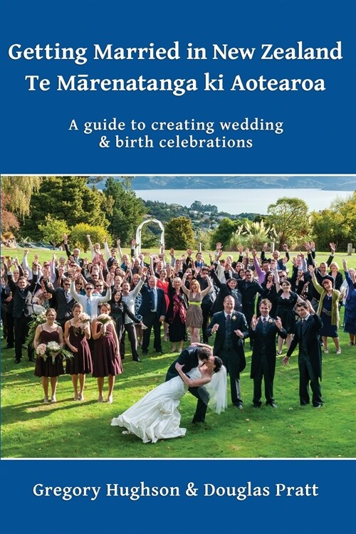 Getting Married in New Zealand - Te Mārenatanga ki Aotearoa: A guide to creating wedding and birth celebrations (Paperback)