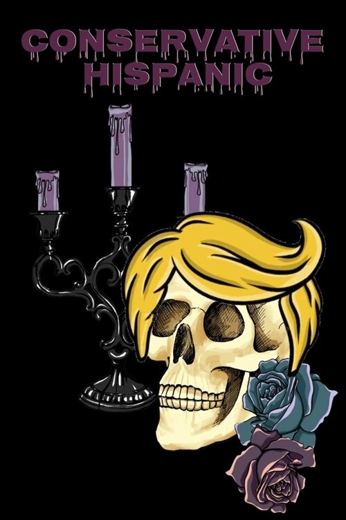 Conservative Hispanic: Trump Skull Journal Notebook To Write In Daily To Do Lists, Notes, Creepy Quotes, Stories & Poems - Dios De Los Muerto (Paperback)