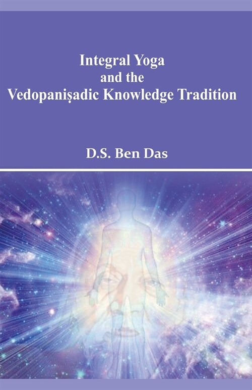 Integral Yoga and the Vedopaniṣadic Knowledge Tradition (Paperback)