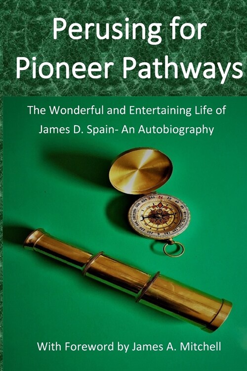 Perusing for Pioneer Pathways: The Wonderful and Entertaining Life of James D. Spain- An Autobiography (Paperback)