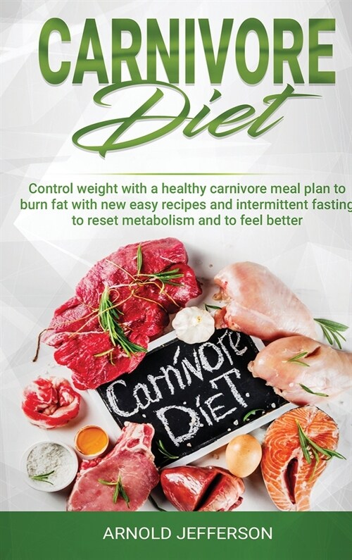 Carnivore Diet: Control Weight with a Healthy Carnivore Meal Plan to Burn Fat with New Easy Recipes and Intermittent Fasting to Reset (Hardcover)