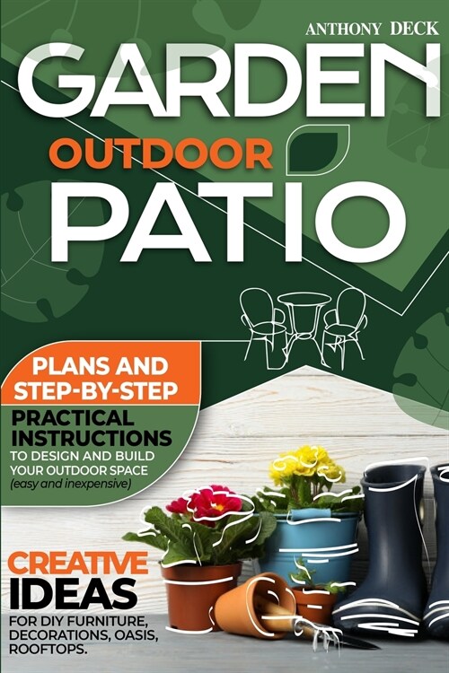 Garden Outdoor Patio: Plans and Step-By-Step Practical Instructions to Design and Build Your Outdoor Space (Easy and Inexpensive) Creative I (Paperback)